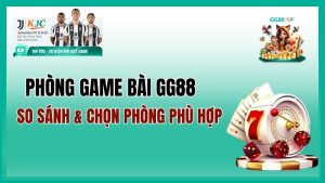 Phòng Game Bài GG88 – So Sánh & Chọn Phòng Phù Hợp