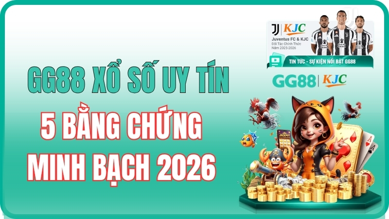 Xổ Số GG88 Có Uy Tín Không? 5 Bằng Chứng Minh Bạch 2026
