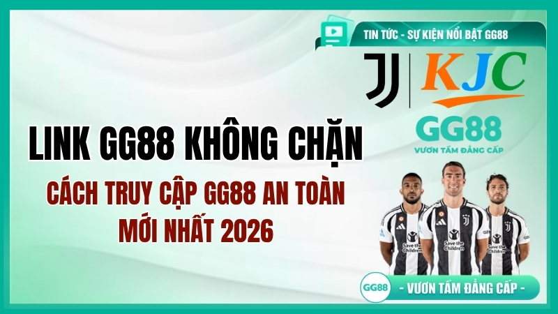 Link GG88 không chặn – Cách truy cập GG88 an toàn mới nhất 2026