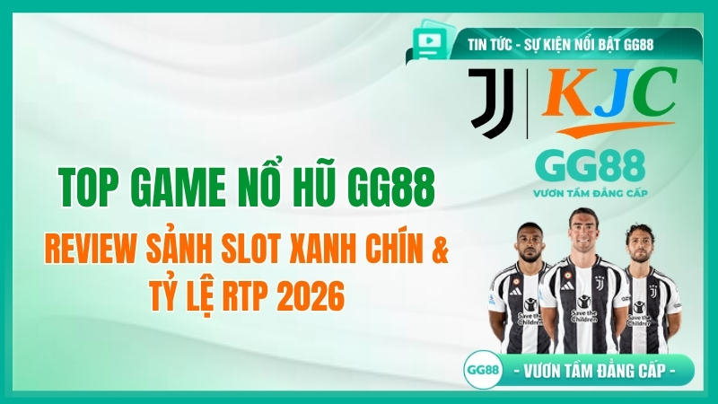 Top Game Nổ Hũ GG88: Review Sảnh Slot Xanh Chín & Tỷ Lệ RTP 2026